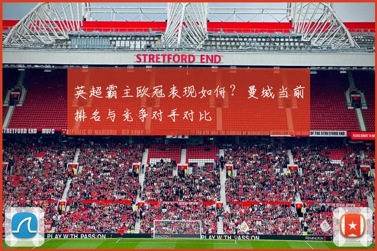 英超霸主欧冠表现如何?曼城当前排名与竞争对手对比